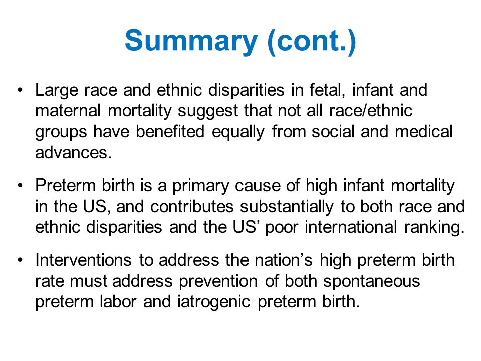 Summary (cont.) Large race and ethnic disparities in fetal, infant and maternal mortality suggest that not all race/ethnic groups have benefited equally from social and medical advances.