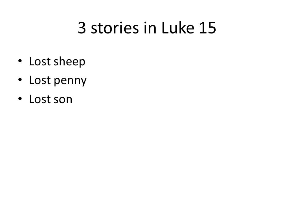 3 stories in Luke 15 Lost sheep Lost penny Lost son