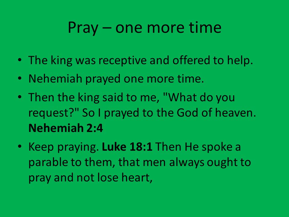 Pray – one more time The king was receptive and offered to help.