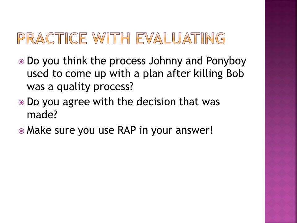  Do you think the process Johnny and Ponyboy used to come up with a plan after killing Bob was a quality process.