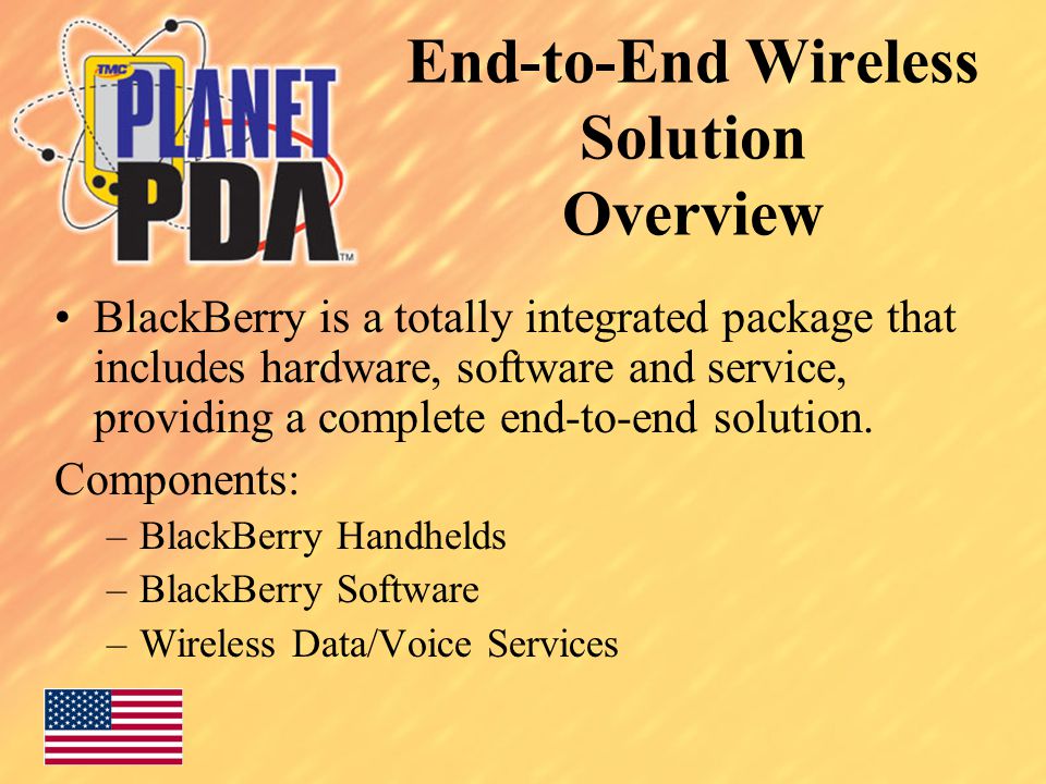 End-to-End Wireless Solution Overview BlackBerry is a totally integrated package that includes hardware, software and service, providing a complete end-to-end solution.