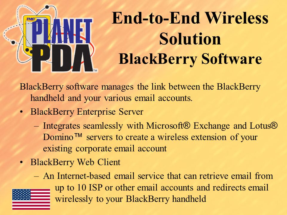 End-to-End Wireless Solution BlackBerry Software BlackBerry software manages the link between the BlackBerry handheld and your various  accounts.