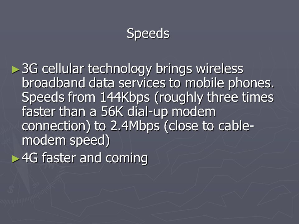Speeds Speeds ► 3G cellular technology brings wireless broadband data services to mobile phones.