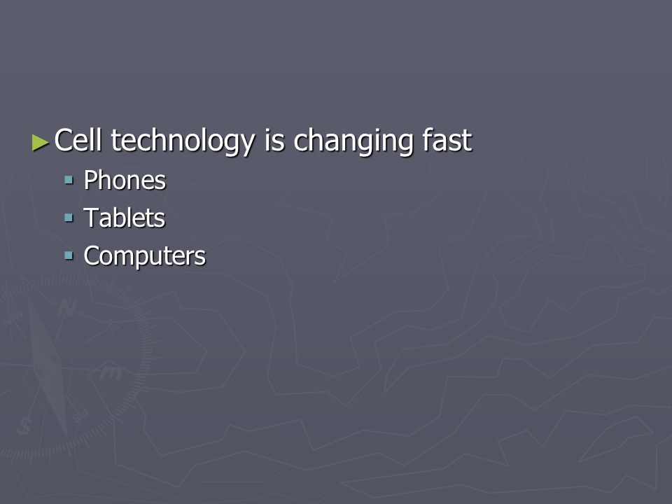 ► Cell technology is changing fast  Phones  Tablets  Computers