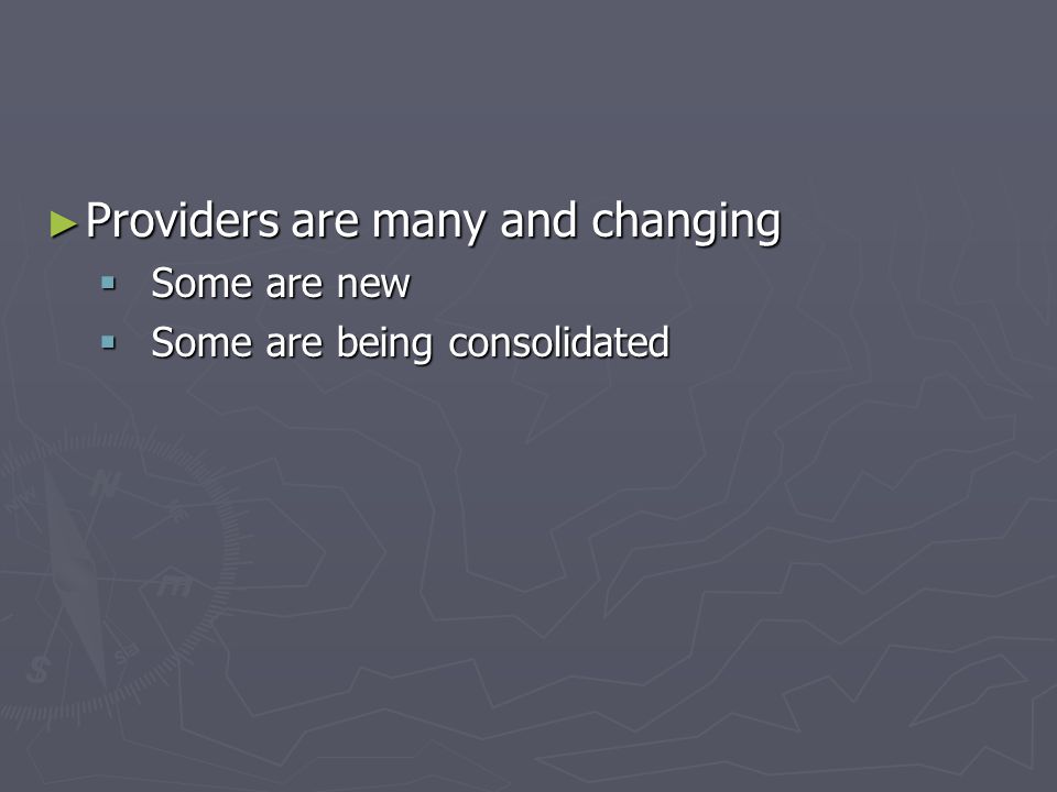 ► Providers are many and changing  Some are new  Some are being consolidated
