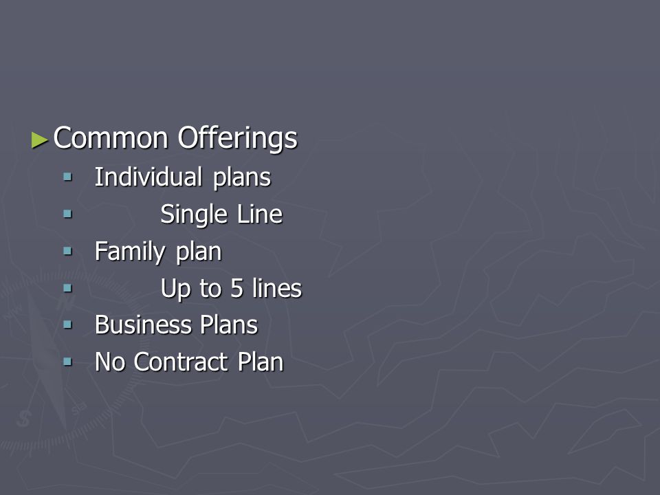 ► Common Offerings  Individual plans  Single Line  Family plan  Up to 5 lines  Business Plans  No Contract Plan