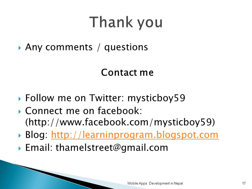  Any comments / questions Contact me  Follow me on Twitter: mysticboy59  Connect me on facebook: (   Blog:      17Mobile Apps Development in Nepal