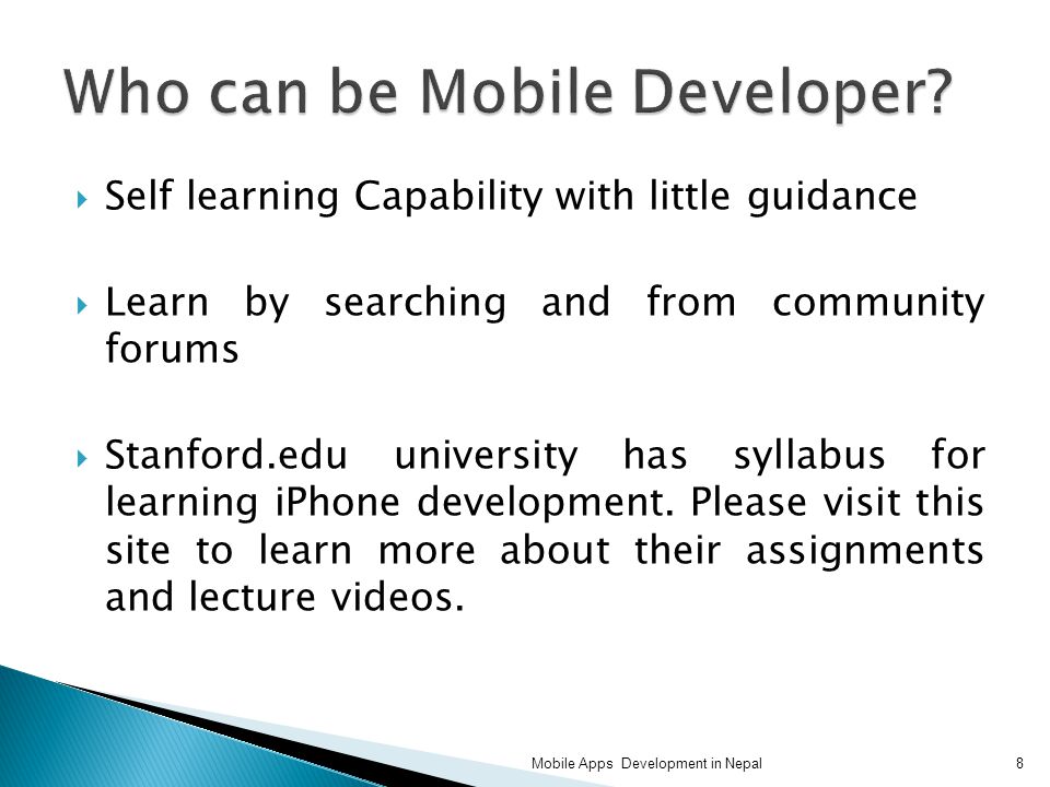  Self learning Capability with little guidance  Learn by searching and from community forums  Stanford.edu university has syllabus for learning iPhone development.