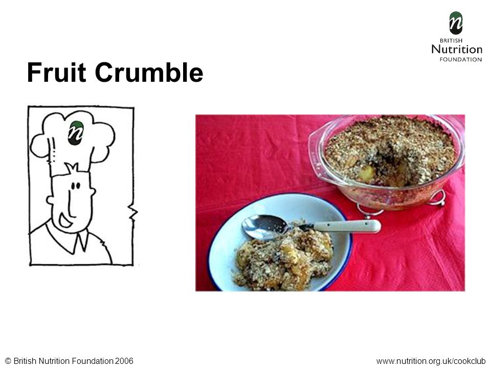 © British Nutrition Foundation 2006www.nutrition.org.uk/cookclub Fruit Crumble