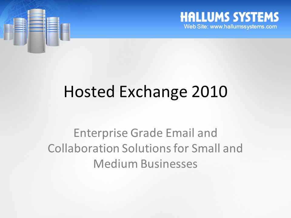 Hosted Exchange 2010 Enterprise Grade  and Collaboration Solutions for Small and Medium Businesses Web Site: