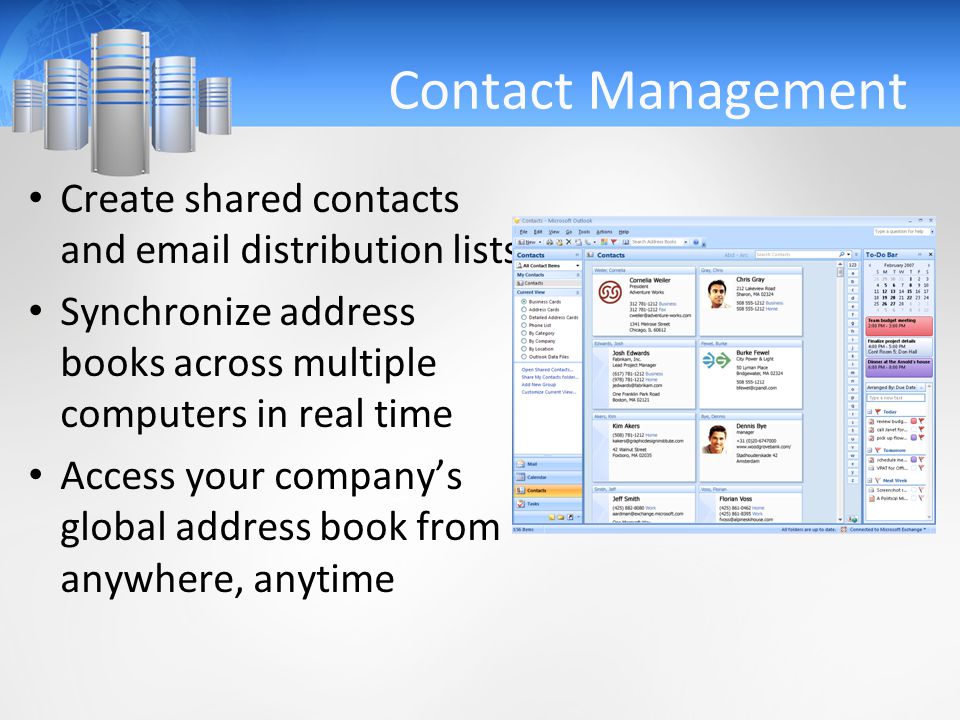 Contact Management Create shared contacts and  distribution lists Synchronize address books across multiple computers in real time Access your company’s global address book from anywhere, anytime