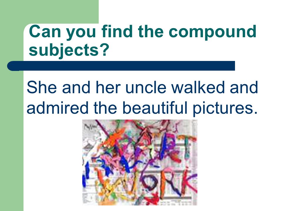 Can you find the compound subjects She and her uncle walked and admired the beautiful pictures.