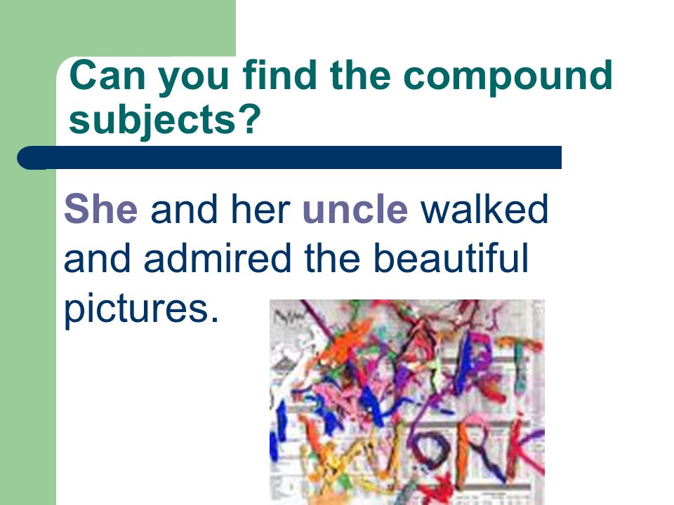 Can you find the compound subjects She and her uncle walked and admired the beautiful pictures.