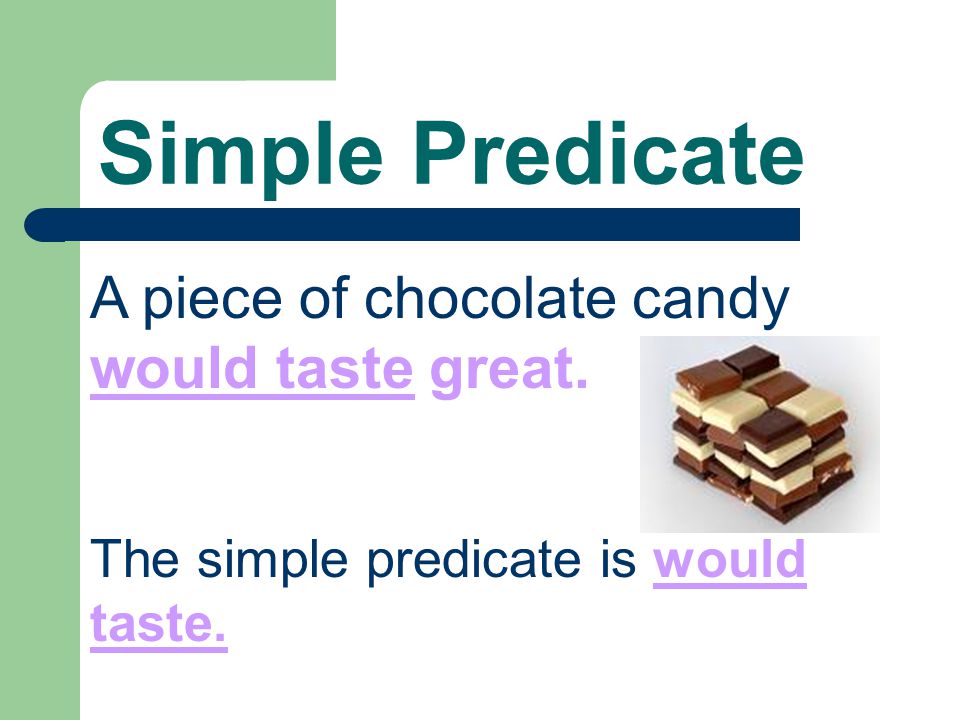 Simple Predicate A piece of chocolate candy would taste great. The simple predicate is would taste.