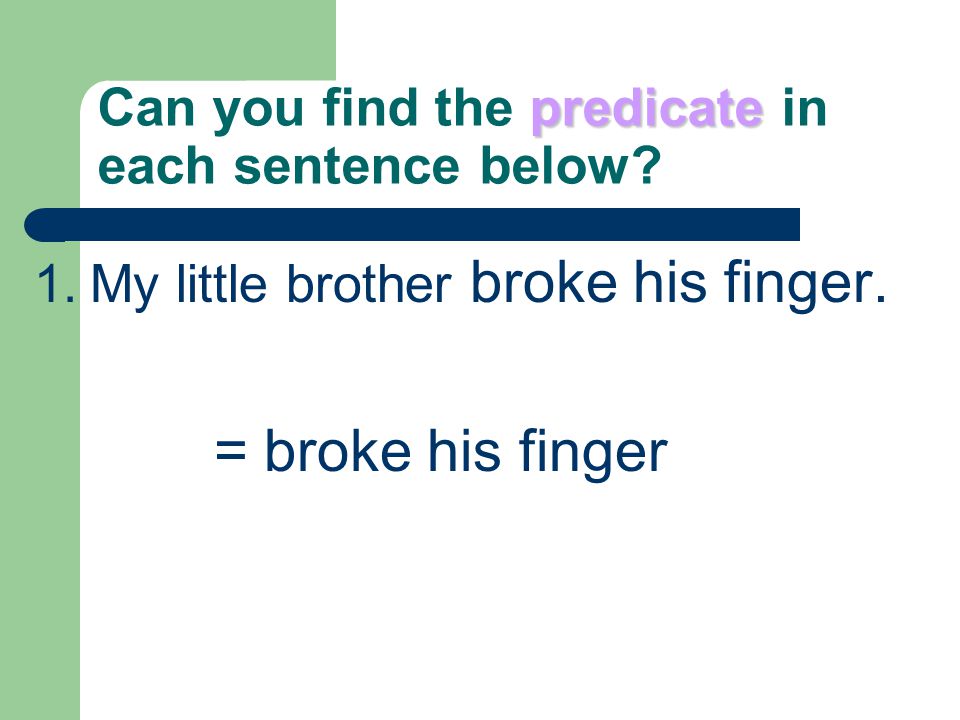 predicate Can you find the predicate in each sentence below.