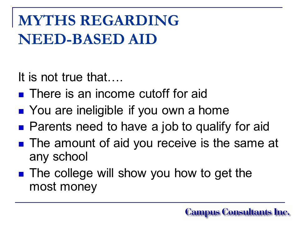 MYTHS REGARDING NEED-BASED AID It is not true that….