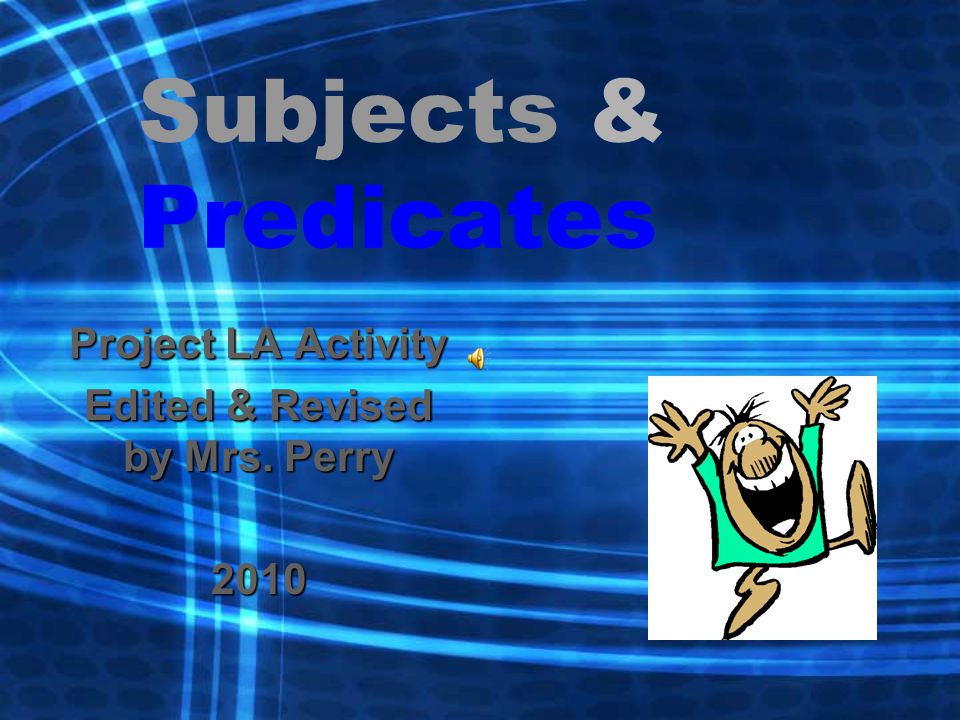 Subjects & Predicates Project LA Activity Edited & Revised by Mrs. Perry 2010