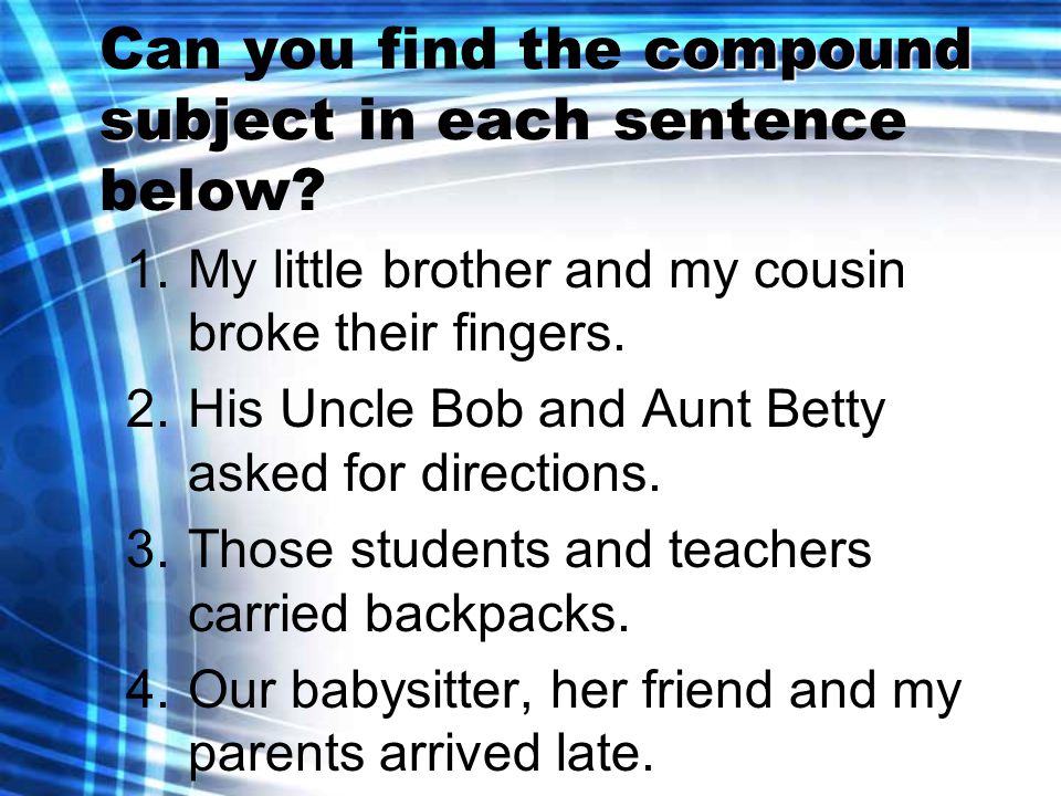 compound subject Can you find the compound subject in each sentence below.