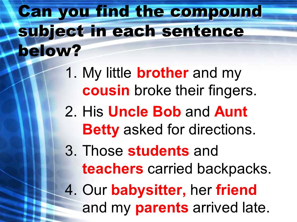 compound subject Can you find the compound subject in each sentence below.