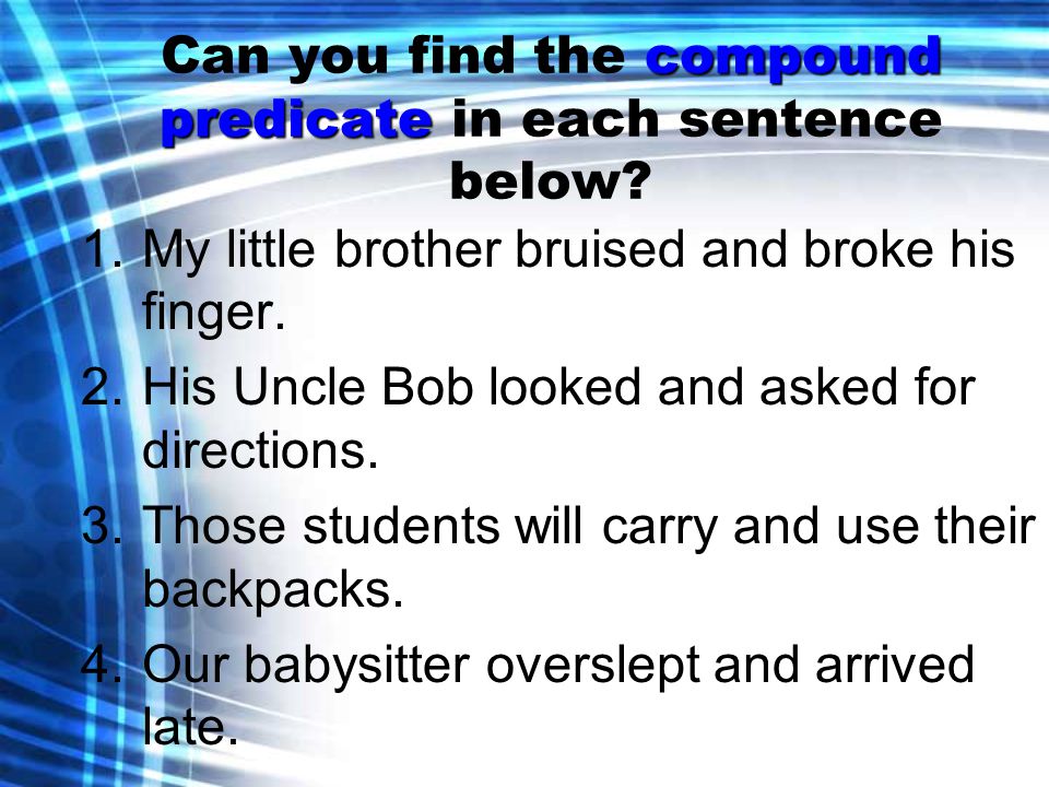 compound predicate Can you find the compound predicate in each sentence below.