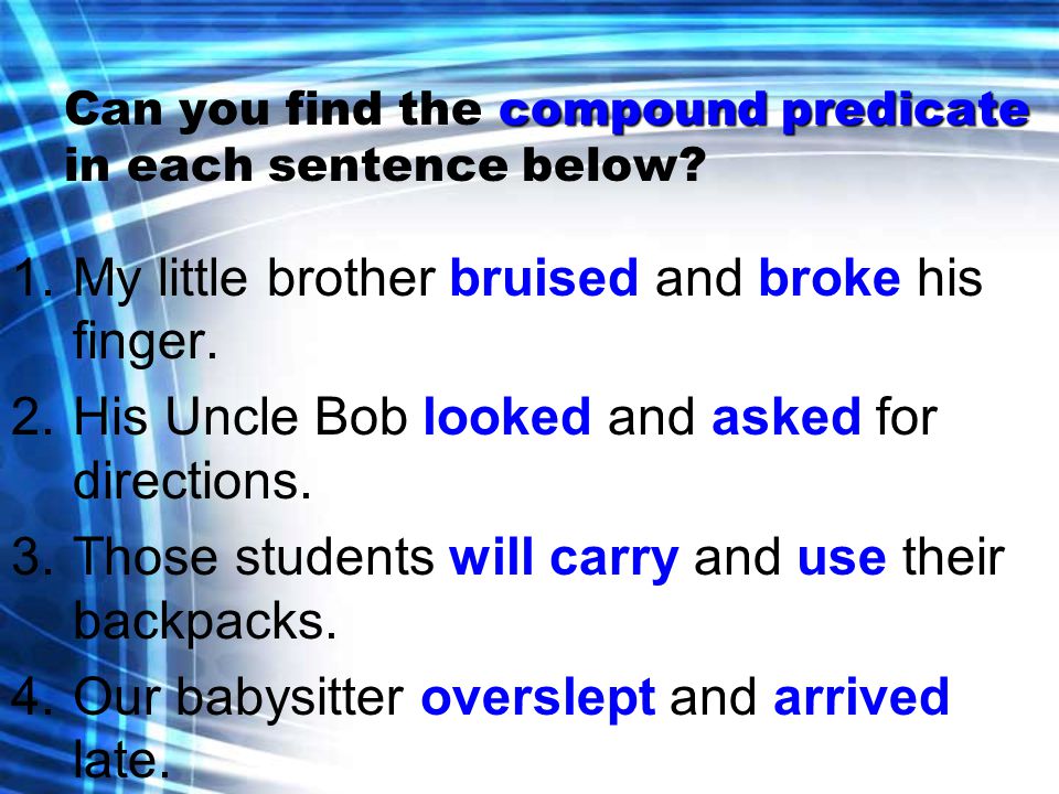 compound predicate Can you find the compound predicate in each sentence below.