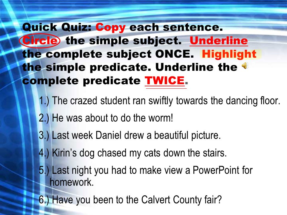 Quick Quiz: Copy each sentence. Circle the simple subject.