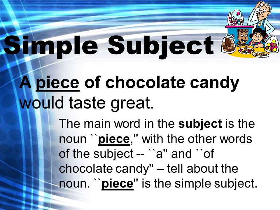 Simple Subject A piece of chocolate candy would taste great.