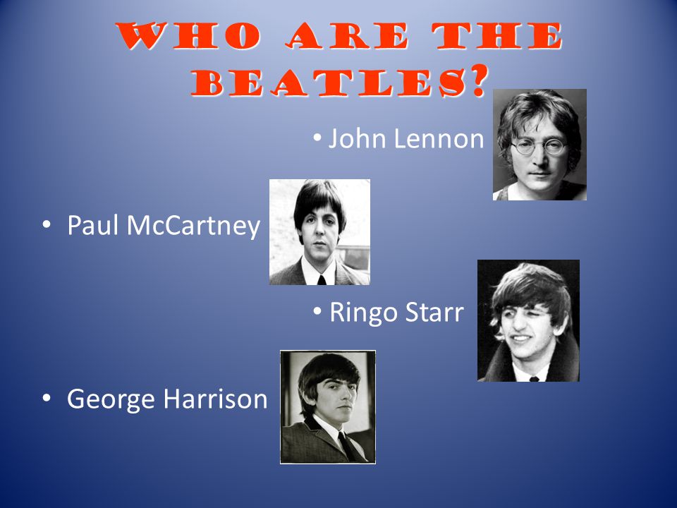 Who are the Beatles John Lennon Paul McCartney Ringo Starr George Harrison