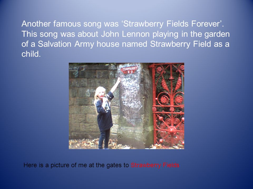 Another famous song was ‘Strawberry Fields Forever’.