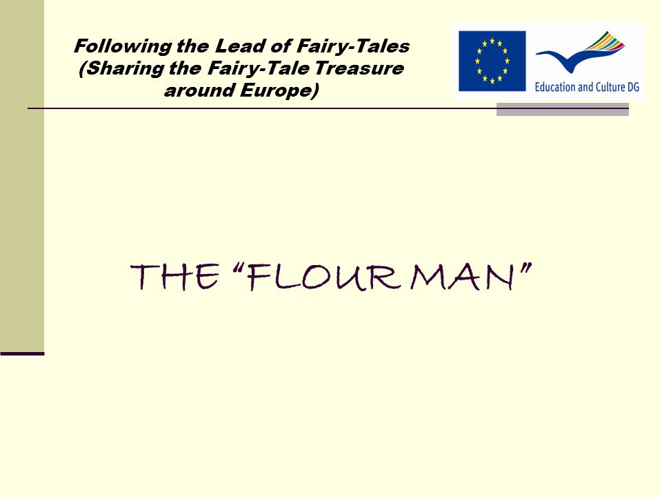 THE FLOUR MAN Following the Lead of Fairy-Tales (Sharing the Fairy-Tale Treasure around Europe)