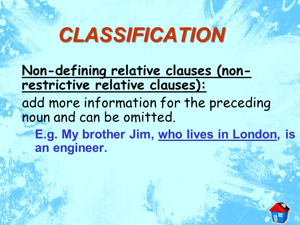 CLASSIFICATION Defining relative clauses (restrictive relative clauses): essential to clarify for the preceding noun and cannot be omitted.