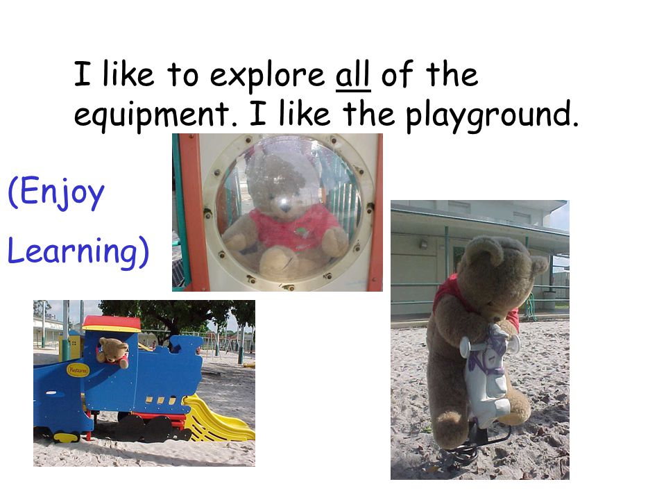 I like to explore all of the equipment. I like the playground. (Enjoy Learning)
