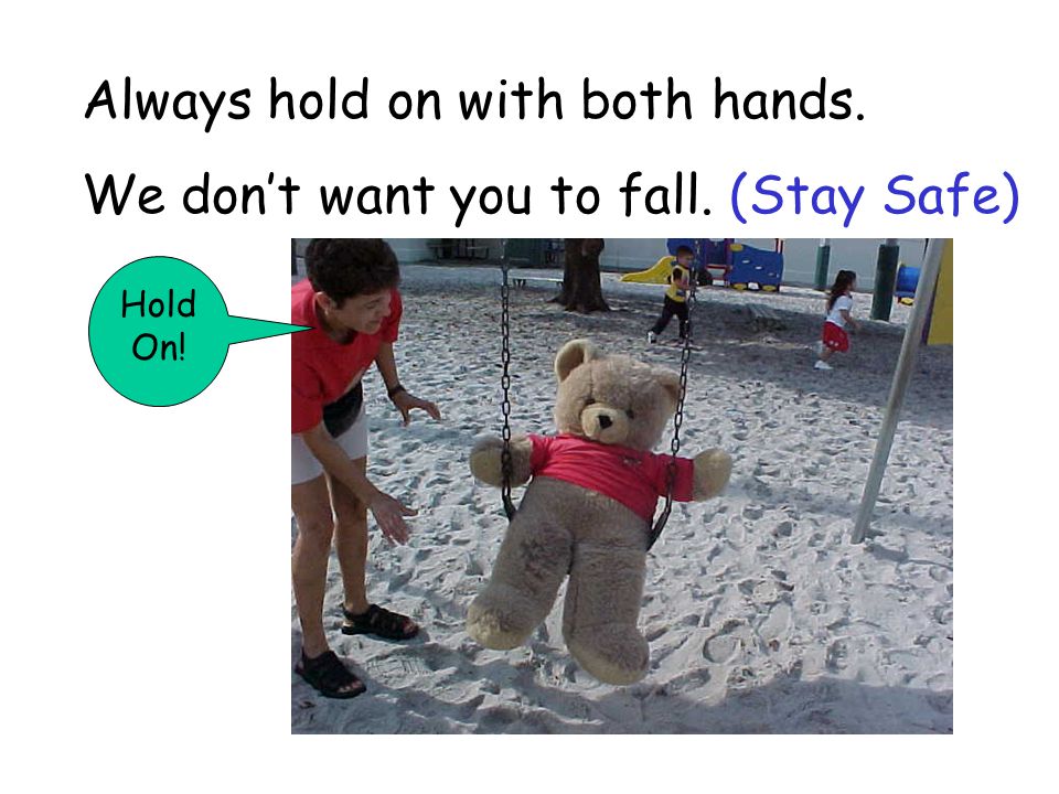 Always hold on with both hands. We don’t want you to fall. (Stay Safe) Hold On!