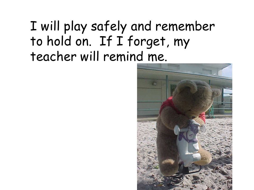 I will play safely and remember to hold on. If I forget, my teacher will remind me.