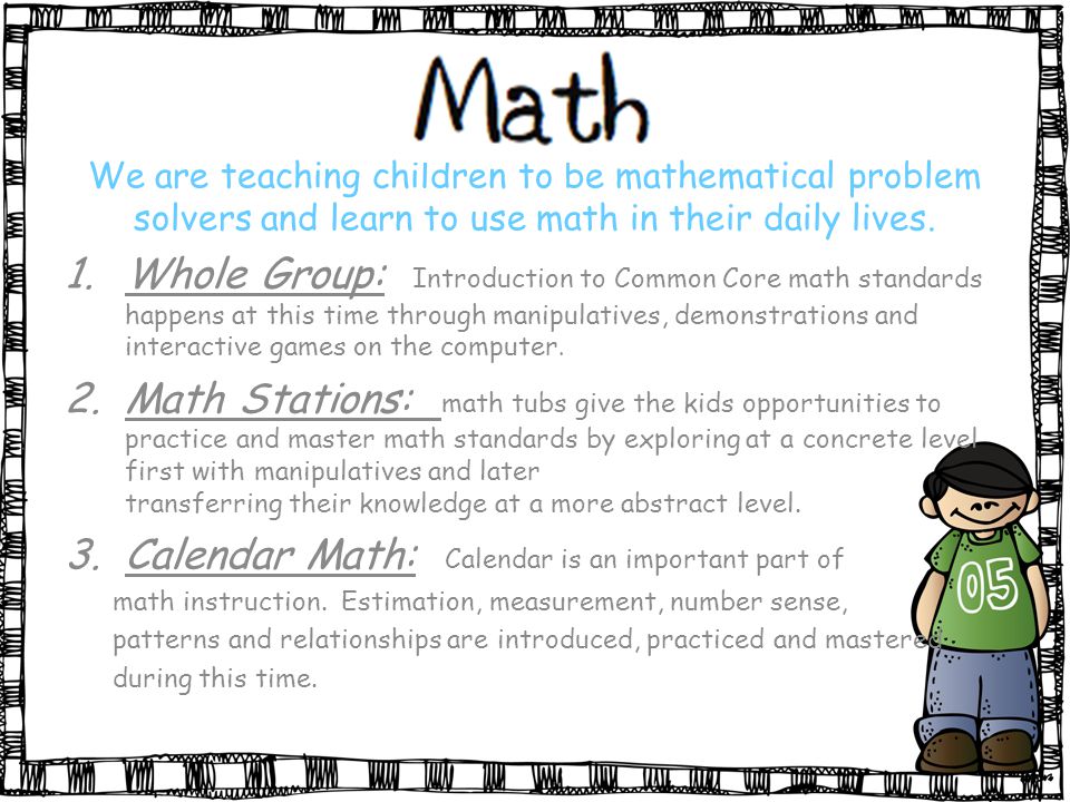 We are teaching children to be mathematical problem solvers and learn to use math in their daily lives.