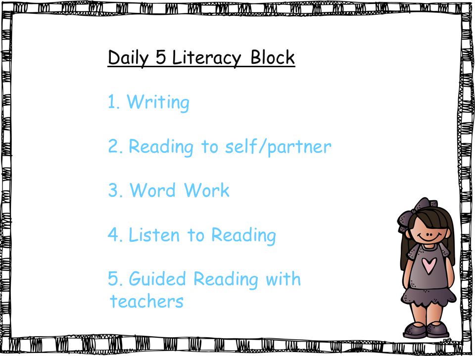 Daily 5 Literacy Block 1. Writing 2. Reading to self/partner 3.