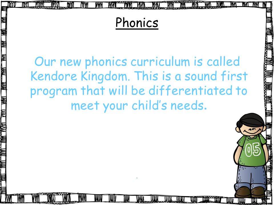 Phonics Our new phonics curriculum is called Kendore Kingdom.