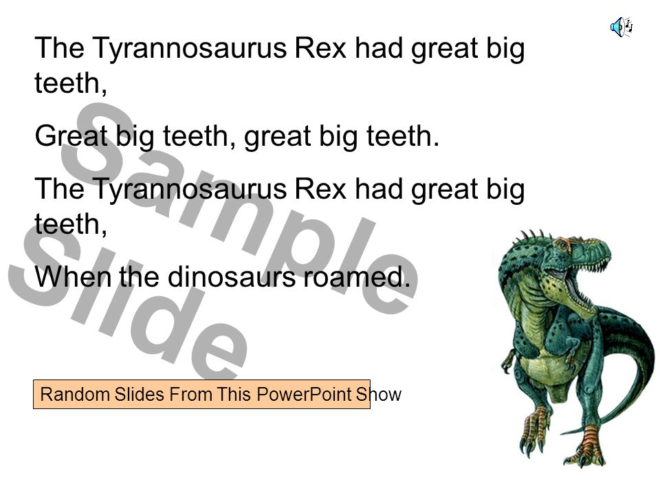 Sample Slide Random Slides From This PowerPoint Show The Tyrannosaurus Rex had great big teeth, Great big teeth, great big teeth.
