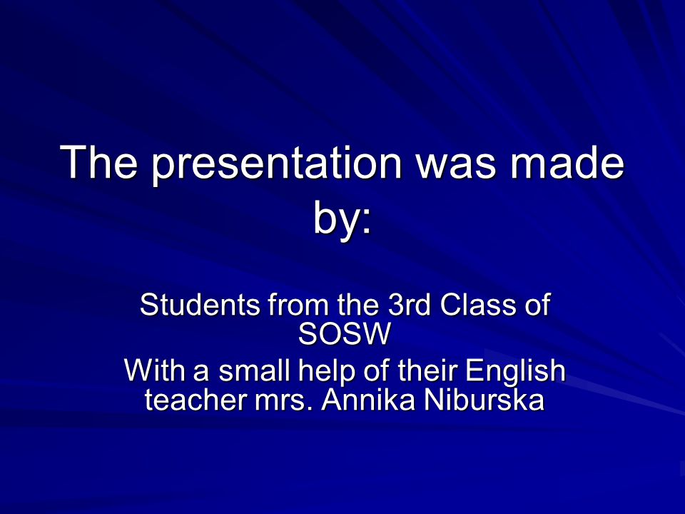 The presentation was made by: Students from the 3rd Class of SOSW With a small help of their English teacher mrs.
