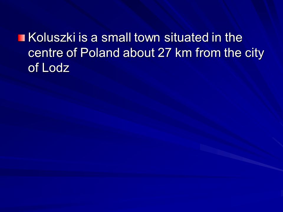 Koluszki is a small town situated in the centre of Poland about 27 km from the city of Lodz