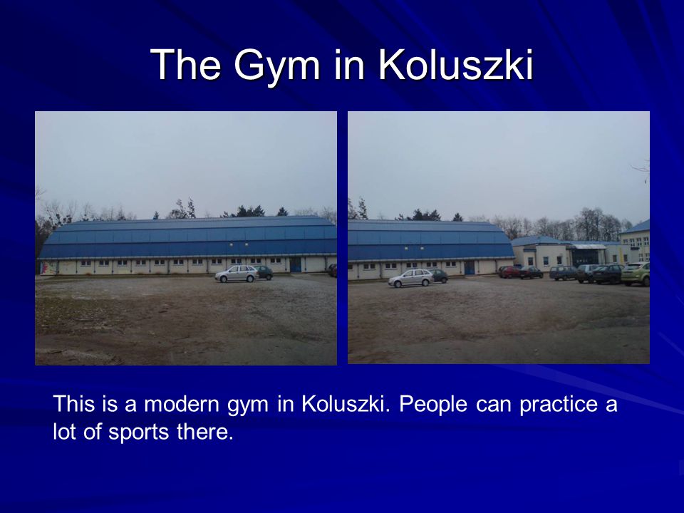 The Gym in Koluszki This is a modern gym in Koluszki. People can practice a lot of sports there.