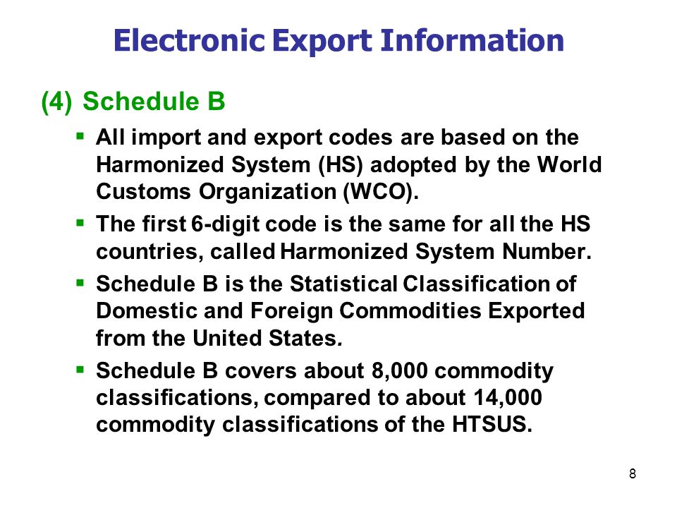 8 Electronic Export Information (4) Schedule B  All import and export codes are based on the Harmonized System (HS) adopted by the World Customs Organization (WCO).