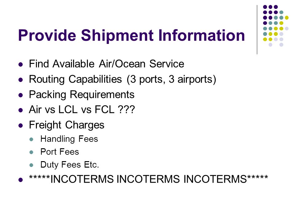 Provide Shipment Information Find Available Air/Ocean Service Routing Capabilities (3 ports, 3 airports) Packing Requirements Air vs LCL vs FCL .