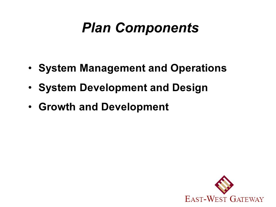 System Management and Operations System Development and Design Growth and Development Plan Components E AST -W EST G ATEWAY