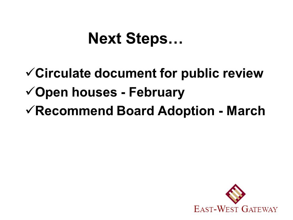 Next Steps… Circulate document for public review Open houses - February Recommend Board Adoption - March E AST -W EST G ATEWAY