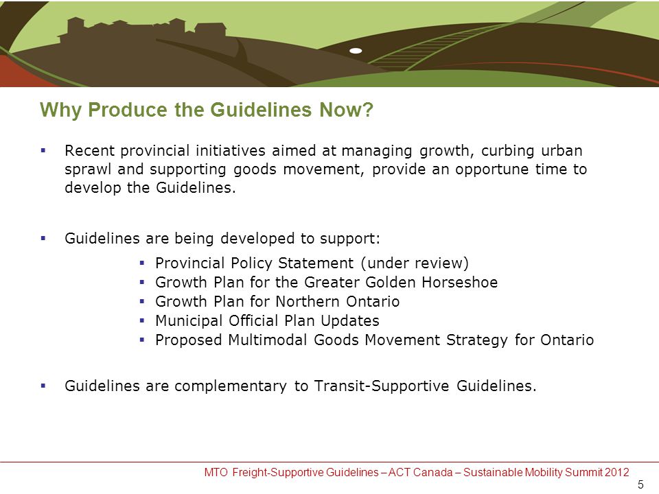 MTO Freight-Supportive Guidelines – ACT Canada – Sustainable Mobility Summit 2012 Why Produce the Guidelines Now.