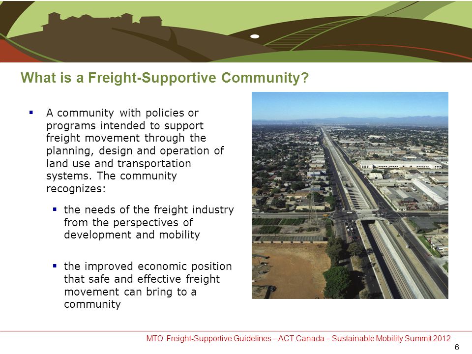 MTO Freight-Supportive Guidelines – ACT Canada – Sustainable Mobility Summit 2012 What is a Freight-Supportive Community.