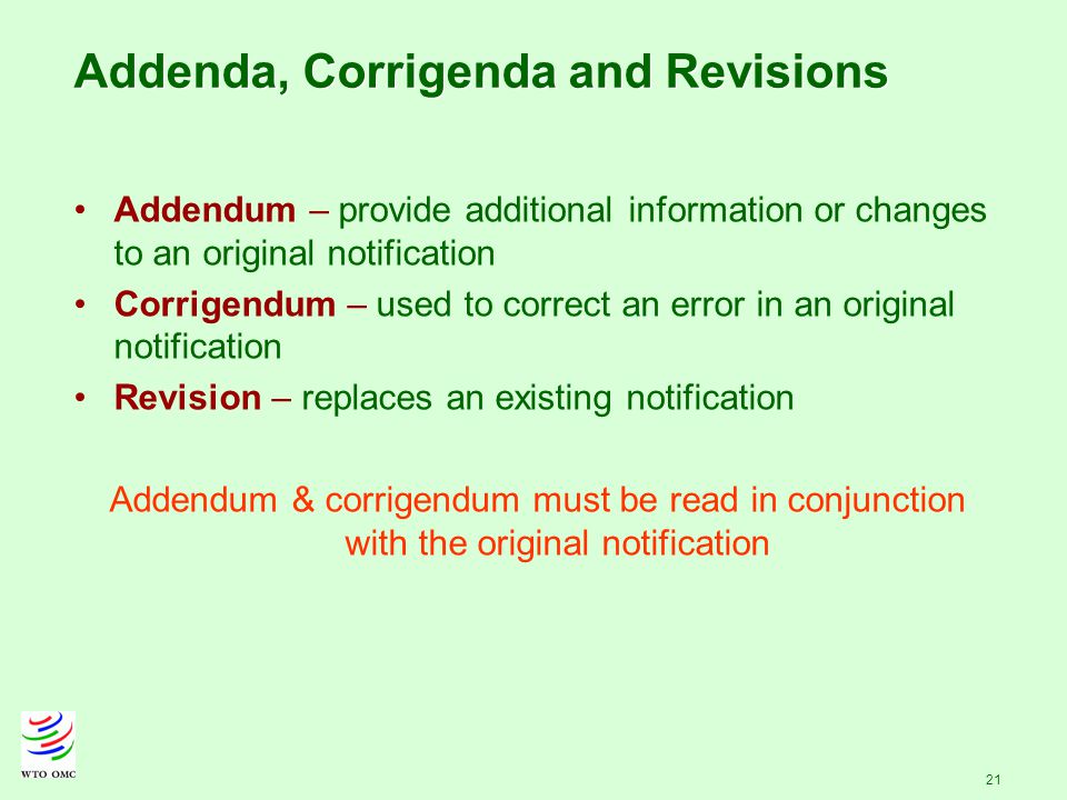 21 Addenda, Corrigenda and Revisions Addendum – provide additional information or changes to an original notification Corrigendum – used to correct an error in an original notification Revision – replaces an existing notification Addendum & corrigendum must be read in conjunction with the original notification