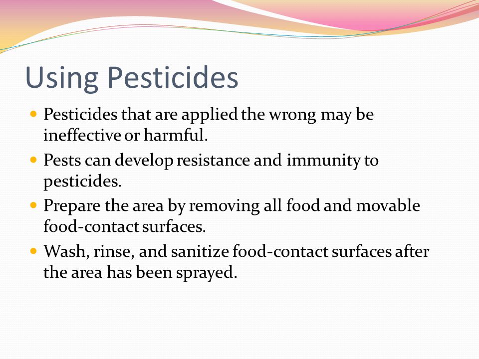 Using Pesticides Pesticides that are applied the wrong may be ineffective or harmful.