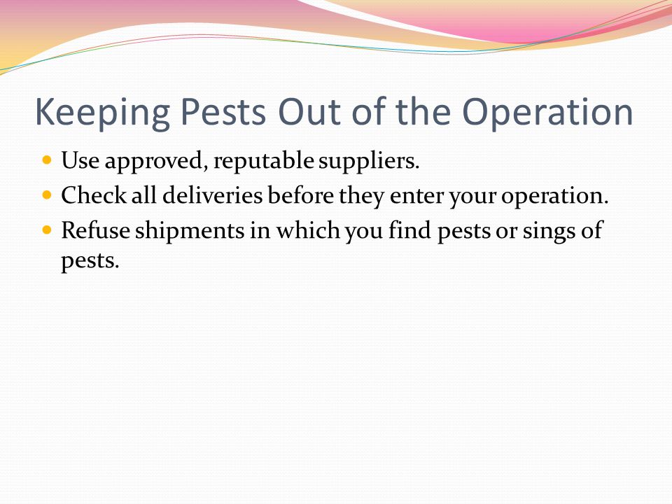 Keeping Pests Out of the Operation Use approved, reputable suppliers.